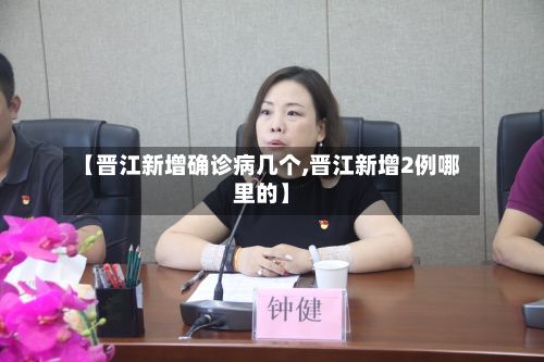 【晋江新增确诊病几个,晋江新增2例哪里的】-第2张图片