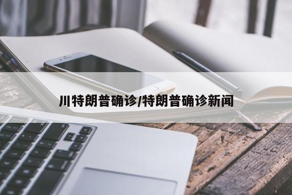 川特朗普确诊/特朗普确诊新闻